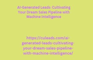 AI-Generated Leads: Cultivating Your Dream Sales Pipeline with Machine Intelligence