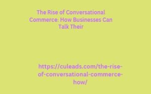 The Rise of Conversational Commerce: How Businesses Can Talk Their