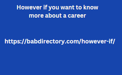 However if you want to know more about a career