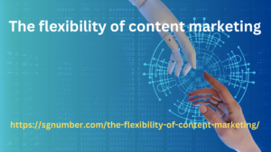 The flexibility of content marketing