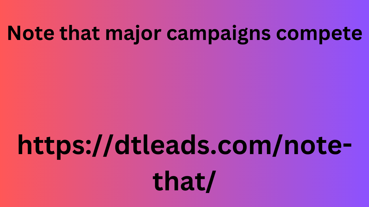 Note that major campaigns compete