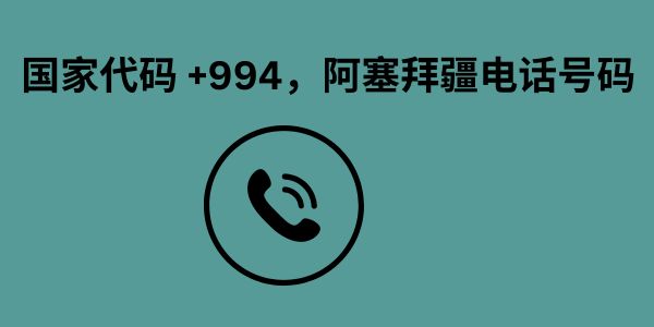 国家代码 +994，阿塞拜疆电话号码